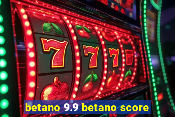 betano 9.9 betano score